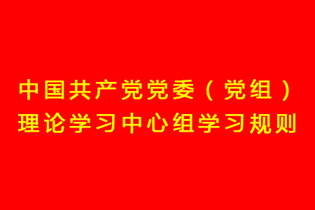 中國(guó)共產(chǎn)黨黨委(黨組)理論學(xué)習(xí)中心組學(xué)習(xí)規(guī)則